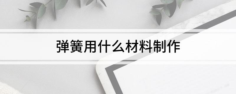 弹簧用什么材料制作(图1)
