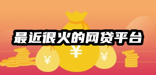 最近很火的网贷平台哪个最好？10个最佳选择！知名度高、口碑好(图1)
